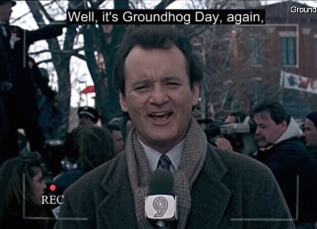 its Groundhog Day again